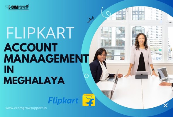 Flipkart Account Management Services in Meghalaya – EcomGrowSupport